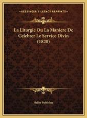 La Liturgie Ou La Maniere De Celebrer Le Service Divin (1820) - Haller Publisher (author)