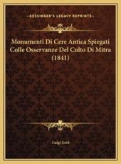 Monumenti Di Cere Antica Spiegati Colle Osservanze Del Culto Di Mitra (1841) - Luigi Grifi (author)