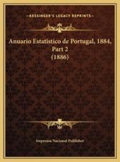 Anuario Estatistico De Portugal, 1884, Part 2 (1886) - Imprensa Nacional Publisher (author)