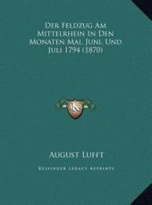 Der Feldzug Am Mittelrhein In Den Monaten Mai, Juni, Und Juli 1794 (1870) - August Lufft (author)