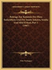 Beitrage Zur Kenntnis Der Flora Sudarabiens Und Der Inseln Sokotra, Semha Und 'Abd El Kuri, Part 1 (1907) - Fritz Vierhapper