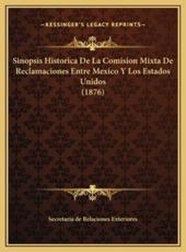 Sinopsis Historica De La Comision Mixta De Reclamaciones Entre Mexico Y Los Estados Unidos (1876) - Secretaria de Relaciones Exteriores (author)