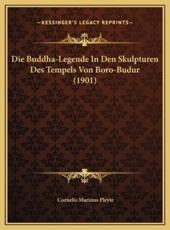 Die Buddha-Legende in Den Skulpturen Des Tempels Von Boro-Budur (1901) - Cornelis Marinus Pleyte (author)