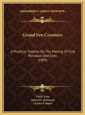 Grand Feu Ceramics - Taxile Doat, Samuel E Robineau (translator), Charles F Binns (other)