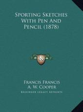 Sporting Sketches With Pen And Pencil (1878) - Francis Francis (author), A W Cooper (author)