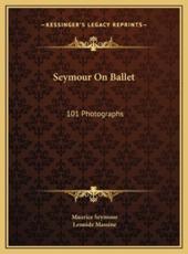 Seymour On Ballet - Maurice Seymour (author), Leonide Massine (foreword)