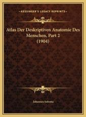 Atlas Der Deskriptiven Anatomie Des Menschen, Part 2 (1904) - Johannes Sobotta