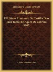 El Ultimo Almirante De Castilla Don Juan Tomas Enriquez De Cabrera (1902) - Cesareo Fernandez Duro (author)