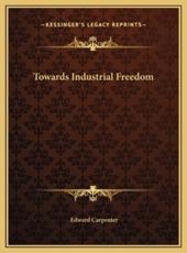Towards Industrial Freedom - Edward Carpenter (author)