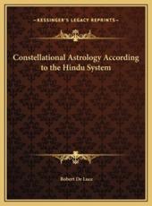 Constellational Astrology According to the Hindu System - Robert De Luce