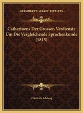 Catherinens Der Grossen Verdienste Um Die Vergleichende Sprachenkunde (1815) - Friedrich Adelung