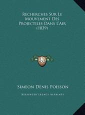 Recherches Sur Le Mouvement Des Projectiles Dans L'Air (1839Recherches Sur Le Mouvement Des Projectiles Dans L'Air (1839) ) - Simeon Denis Poisson (author)