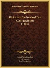 Kleinasien Ein Neuland Der Kunstgeschichte (1903) - John Winter Crowfoot (author), J I Smirnov (author), Josef Strzygowski (editor)