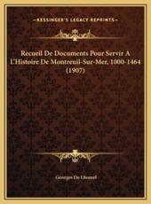 Recueil De Documents Pour Servir A L'Histoire De Montreuil-Sur-Mer, 1000-1464 (1907) - Georges De Lhomel (author)