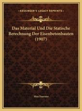 Das Material Und Die Statische Berechnung Der Eisenbetonbauten (1907) - Max Foerster (author)