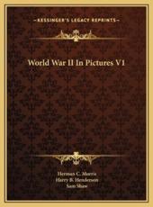 World War II In Pictures V1 - Herman C Morris (editor), Harry B Henderson (editor), Sam Shaw (editor)