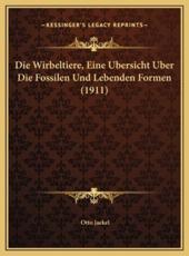 Die Wirbeltiere, Eine Ubersicht Uber Die Fossilen Und Lebenden Formen (1911) - Otto Jaekel (author)