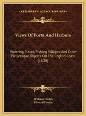Views Of Ports And Harbors - William Finden (author), Edward Finden (author)