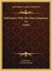 Half Hours With The Best Composers V4 (1894) - Karl Klauser, Theodore Thomas (introduction)