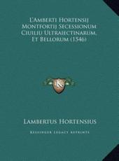L'Amberti Hortensij Montfortij Secessionum Ciuiliu Ultraiectinarum, Et Bellorum (1546) - Lambertus Hortensius (author)
