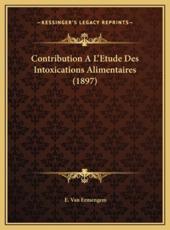 Contribution A L'Etude Des Intoxications Alimentaires (1897) - E Van Ermengem (author)