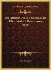 Die Literatur Des In Und Auslandes Uber Friedrich Den Grossen (1886) - Max Baumgart (author)