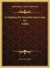 Le Chateau De Versailles Sous Louis XV (1898) - Pierre De Nolhac (author)