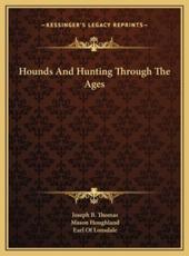 Hounds And Hunting Through The Ages - Joseph B Thomas (author), Earl Of Lonsdale (introduction), Mason Houghland (foreword)