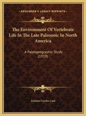 The Environment Of Vertebrate Life In The Late Paleozoic In North America - Ermine Cowles Case (author)