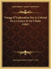 Voyage D'Exploration Sur Le Littoral De La France Et De L'Italie (1861) - Jean Jacques Marie Cyprien V Coste (author)