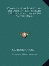 Congregazione Particolare Dei Sagri Riti Con Segreto Pontificio Deputata Da Sua Santita (1863) - Catholic Church (author)