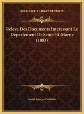 Releve Des Documents Interessant Le Departement De Seine-Et-Marne (1883) - Ernest Bourges Publisher (author)