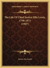 The Life Of Chief Justice Ellis Lewis, 1798-1871 (1907) - Burton Alva Konkle (author)