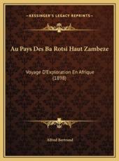 Au Pays Des Ba Rotsi Haut Zambeze - Alfred Bertrand (author)