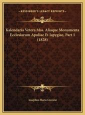 Kalendaria Vetera Mss. Aliaque Monumenta Ecclesiarum Apuliae Et Iapygiae, Part 1 (1828) - Iosephus Maria Giovene