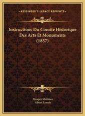 Instructions Du Comite Historique Des Arts Et Monuments (1857) - Prosper Merimee (author), Albert Lenoir (author)