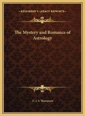 The Mystery and Romance of Astrology the Mystery and Romance of Astrology - C J S Thompson (author)