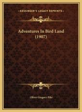 Adventures In Bird Land (1907) - Oliver Gregory Pike (author)