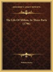 The Life Of Milton, In Three Parts (1796) - William Hayley (author)