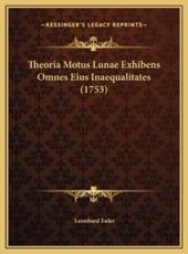 Theoria Motus Lunae Exhibens Omnes Eius Inaequalitates (1753) - Leonhard Euler (author)