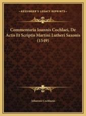 Commentaria Ioannis Cochlaei, De Actis Et Scriptis Martini Lutheri Saxonis (1549) - Johannes Cochlaeus (author)