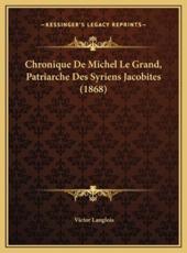 Chronique De Michel Le Grand, Patriarche Des Syriens Jacobites (1868) - Victor Langlois (translator)