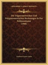 Die Trigonometrischen Und Polygonometrischen Rechnungen In Der Feldmeszkunst (1906) - Friedrich Gustav Gauss (editor)
