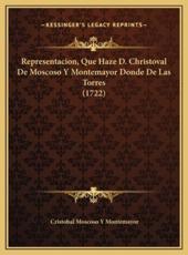 Representacion, Que Haze D. Christoval De Moscoso Y Montemayor Donde De Las Torres (1722) - Cristobal Moscoso y Montemayor (author)