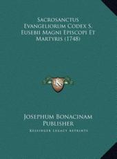 Sacrosanctus Evangeliorum Codex S. Eusebii Magni Episcopi Et Martyris (1748) - Josephum Bonacinam Publisher (author)