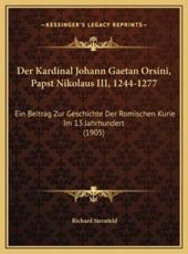 Der Kardinal Johann Gaetan Orsini, Papst Nikolaus III, 1244-1277 - Richard Sternfeld (author)