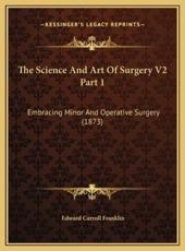 The Science And Art Of Surgery V2 Part 1: Embracing Minor And Operative Surgery (1873)