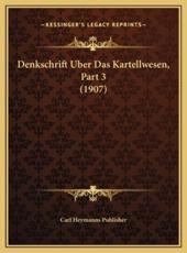 Denkschrift Uber Das Kartellwesen, Part 3 (1907) - Carl Heymanns Publisher (author)