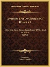 Layamons Brut Or Chronicle Of Britain V1 - Layamons (other), Frederick Madden (translator)