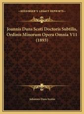 Joannis Duns Scoti Doctoris Subtilis, Ordinis Minorum Opera Omnia V11 (1893) - Johannes Duns Scotus (author)